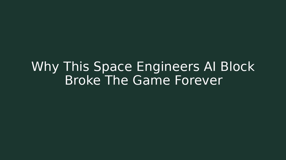 Why This Space Engineers AI Block Broke The Game Forever - The Family Holidays