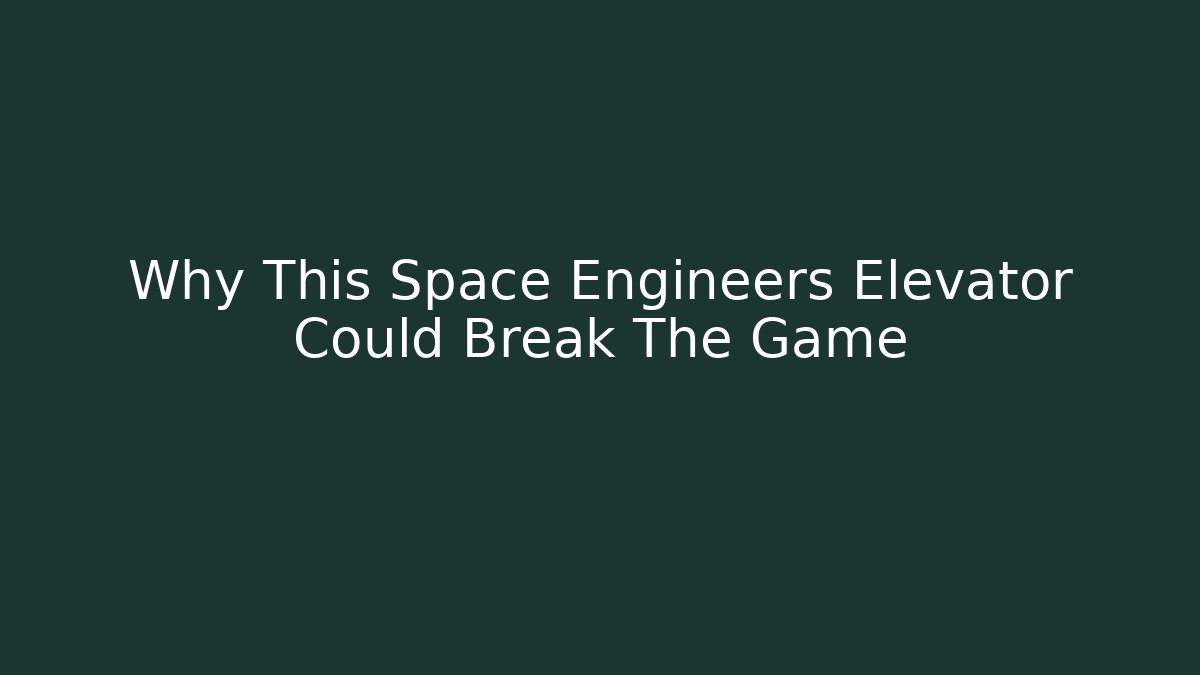 Why This Space Engineers Elevator Could Break The Game