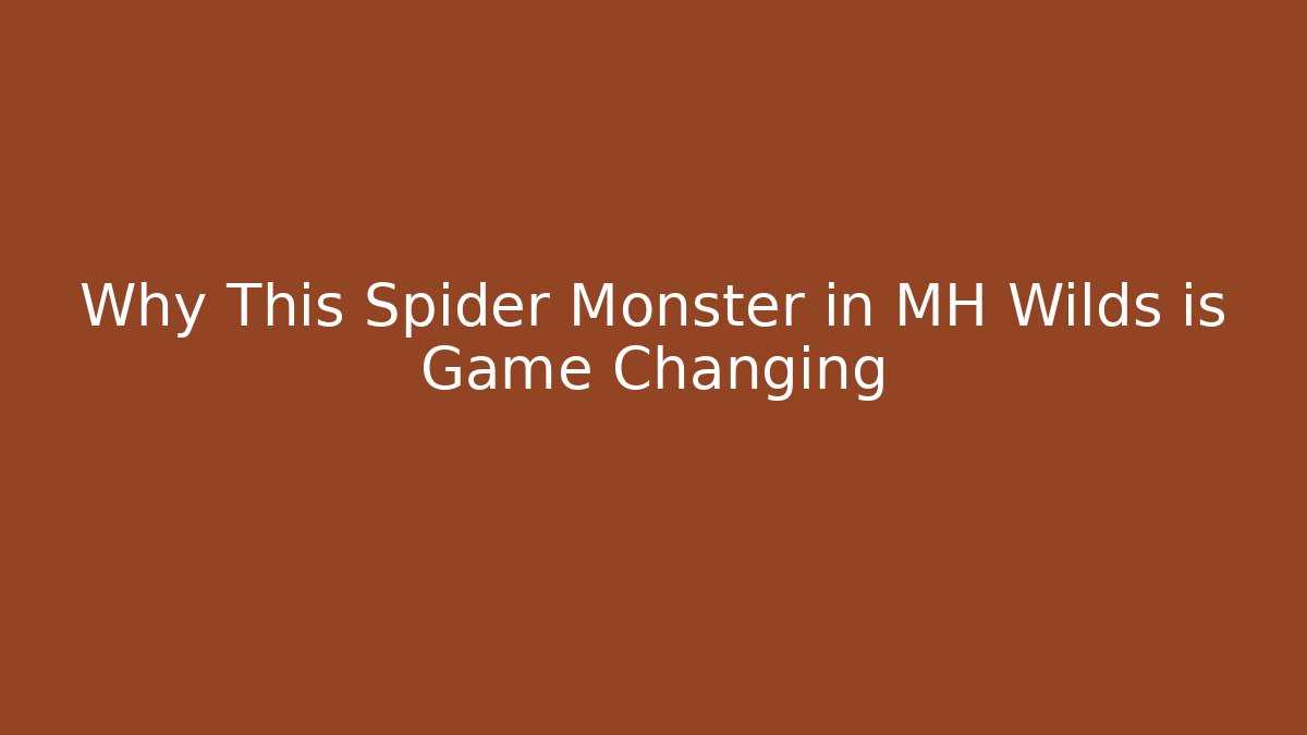 Why This Spider Monster in MH Wilds is Game Changing