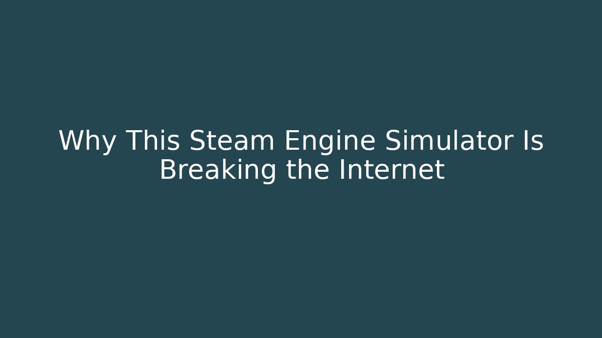 Why This Steam Engine Simulator Is Breaking the Internet
