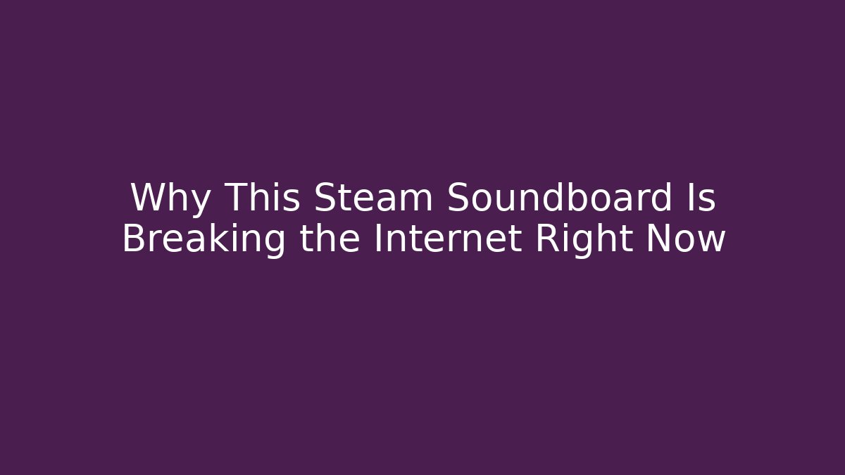 Why This Steam Soundboard Is Breaking the Internet Right Now