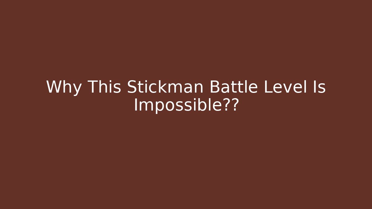 Why This Stickman Battle Level Is Impossible通关