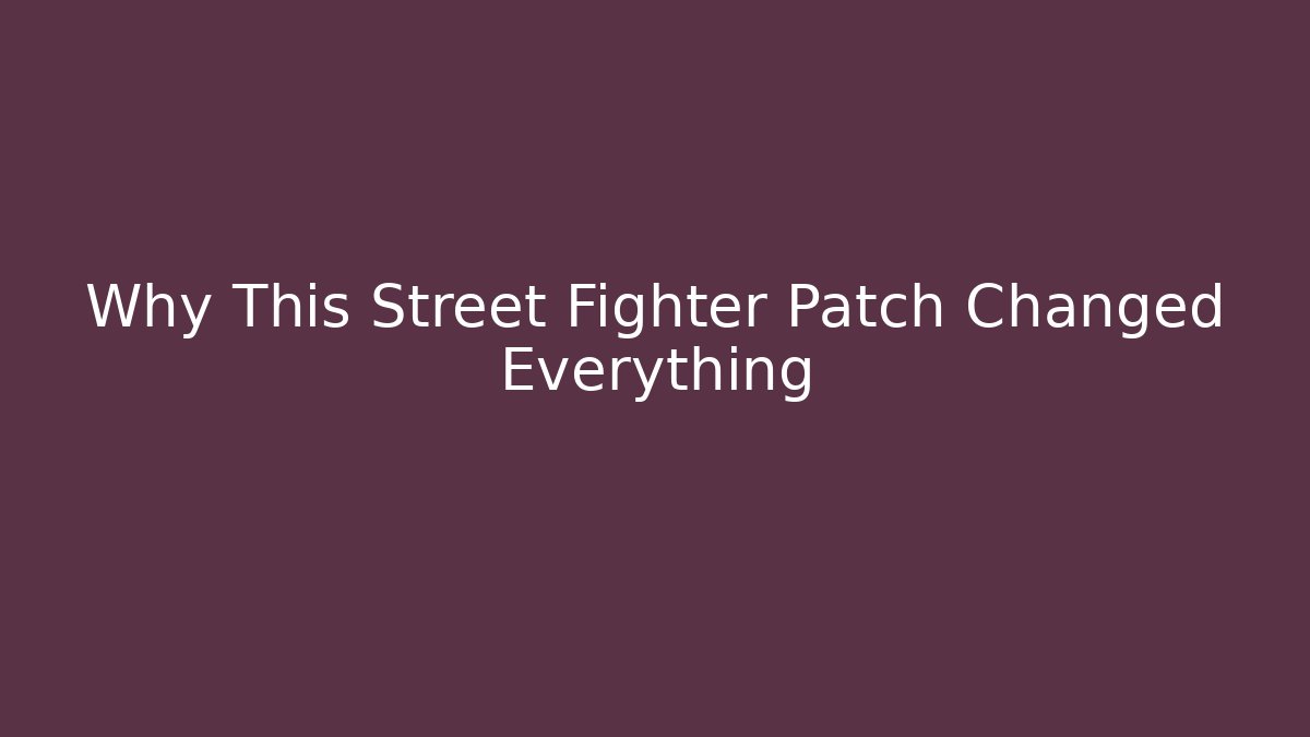 Why This Street Fighter Patch Changed Everything