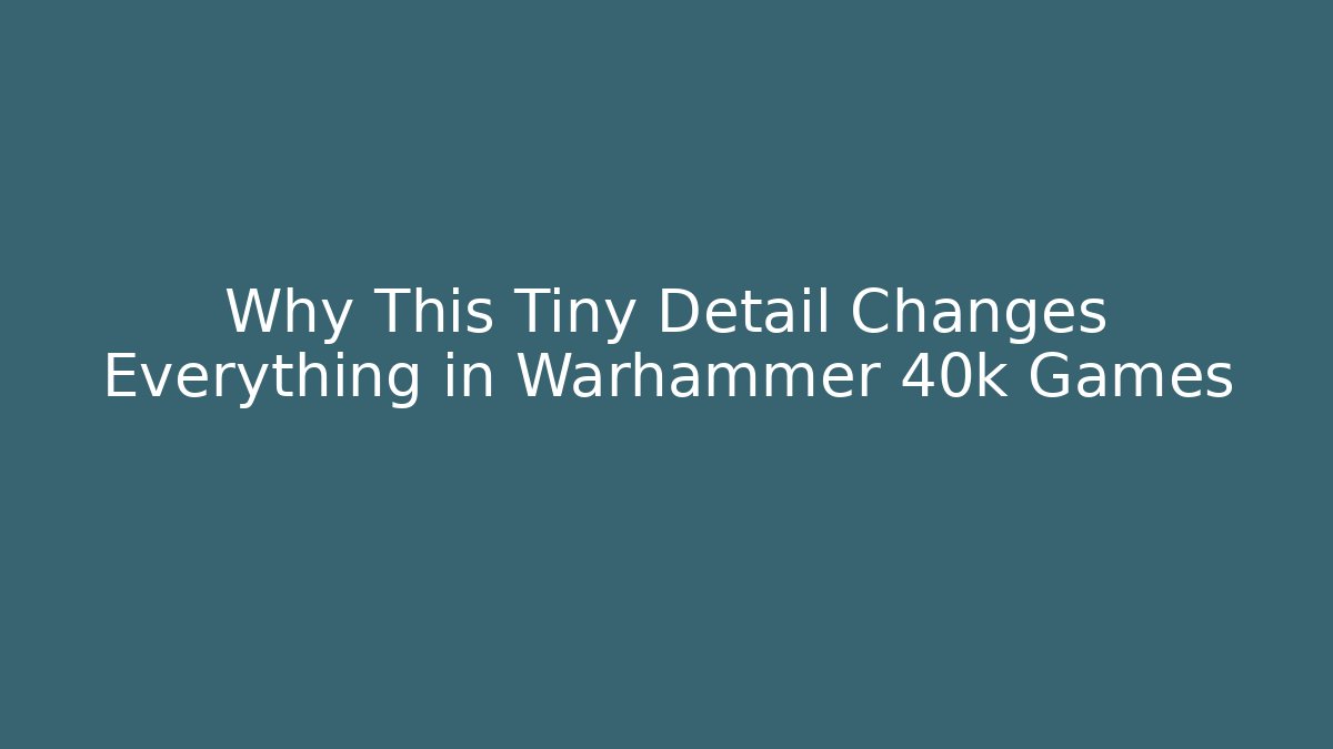 Why This Tiny Detail Changes Everything in Warhammer 40k Games - The Family Holidays