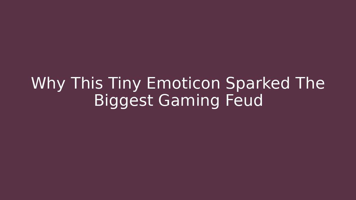 Why This Tiny Emoticon Sparked The Biggest Gaming Feud