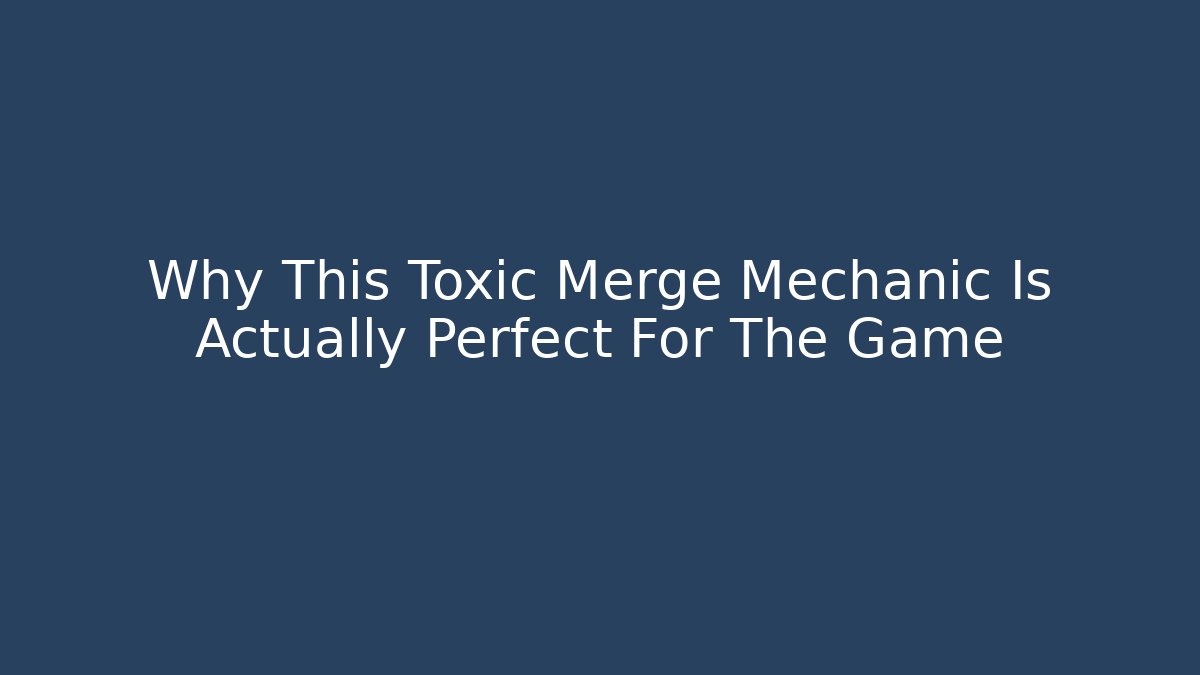 Why This Toxic Merge Mechanic Is Actually Perfect For The Game