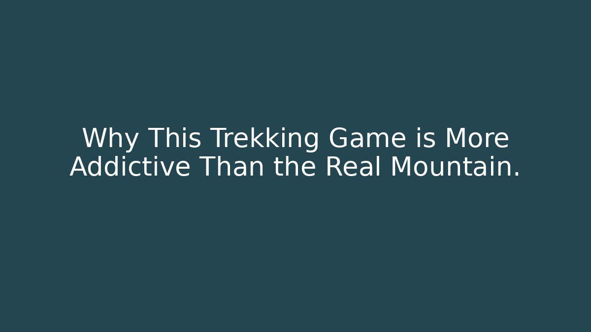 Why This Trekking Game is More Addictive Than the Real Mountain.