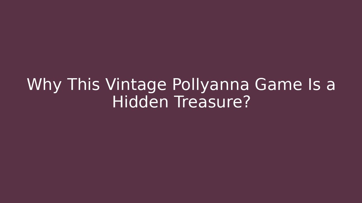Why This Vintage Pollyanna Game Is a Hidden Treasure?
