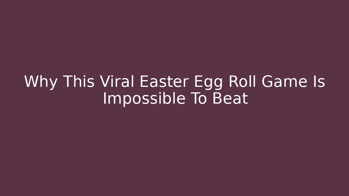 Why This Viral Easter Egg Roll Game Is Impossible To Beat