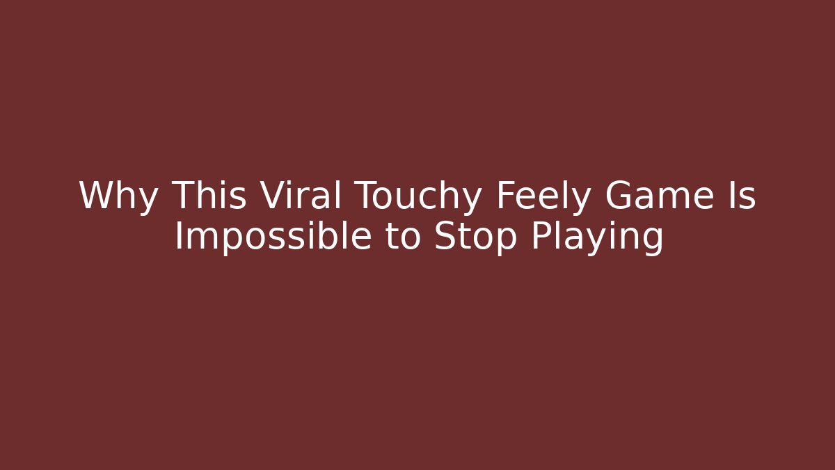 Why This Viral Touchy Feely Game Is Impossible to Stop Playing