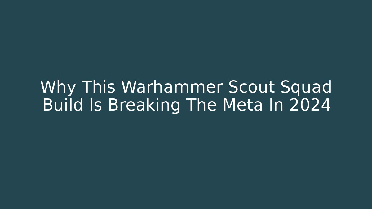 Why This Warhammer Scout Squad Build Is Breaking The Meta In 2024