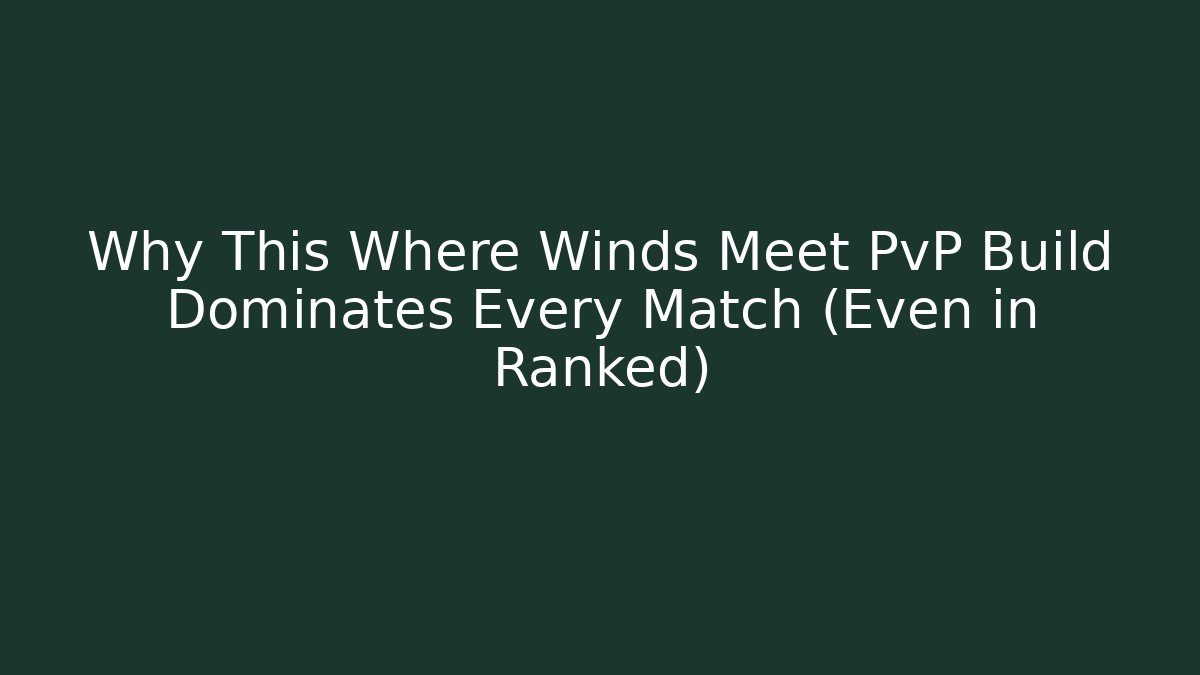 Why This Where Winds Meet PvP Build Dominates Every Match (Even in Ranked)