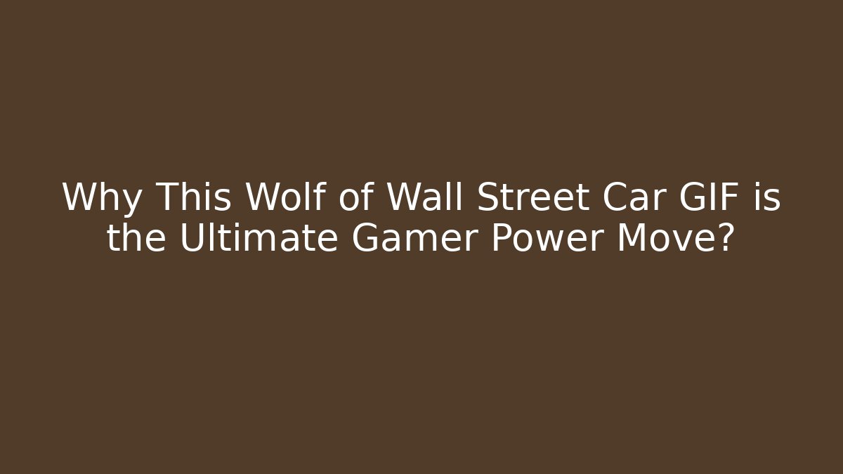 Why This Wolf of Wall Street Car GIF is the Ultimate Gamer Power Move?