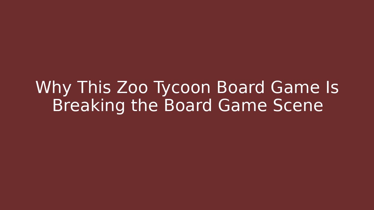 Why This Zoo Tycoon Board Game Is Breaking the Board Game Scene