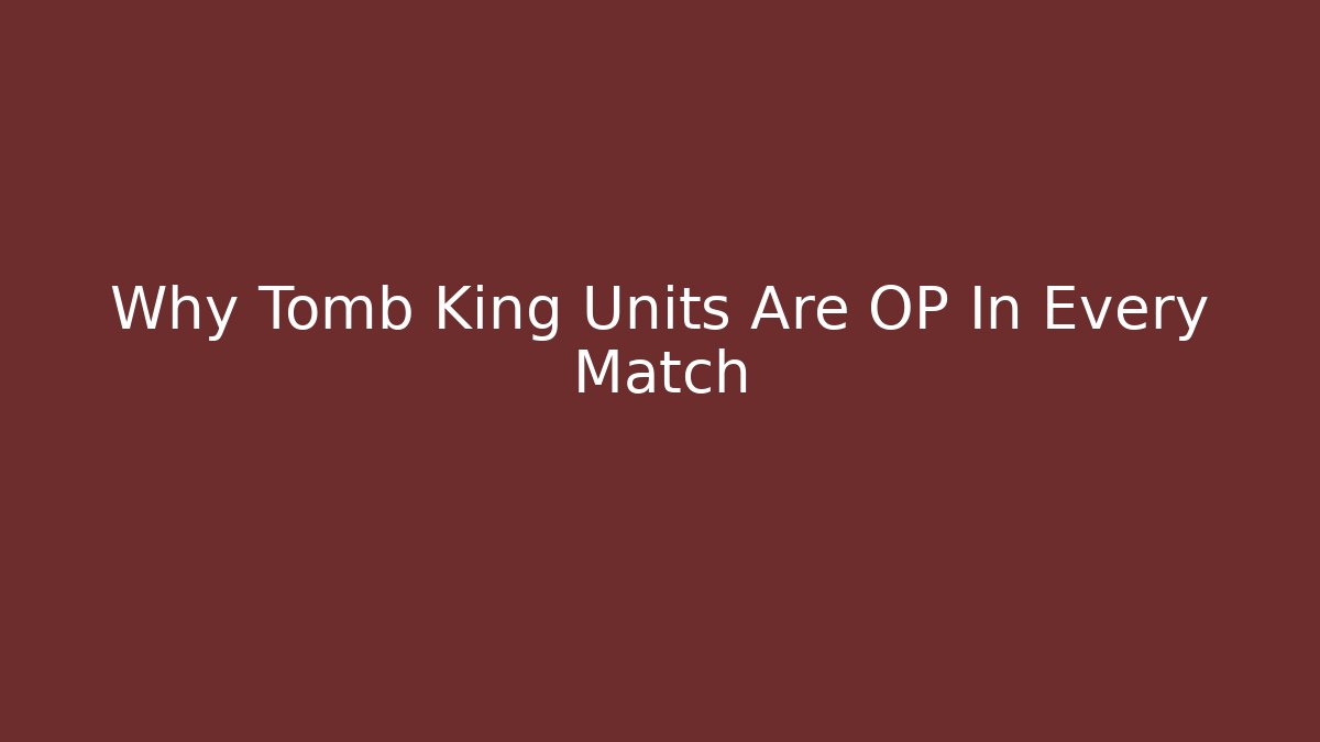 Why Tomb King Units Are OP In Every Match - The Family Holidays