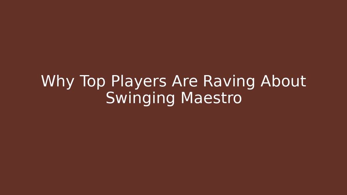 Why Top Players Are Raving About Swinging Maestro
