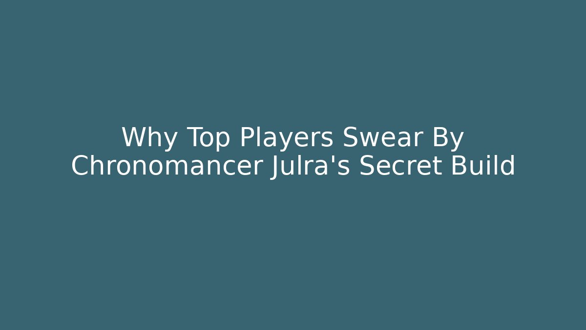 Why Top Players Swear By Chronomancer Julra's Secret Build