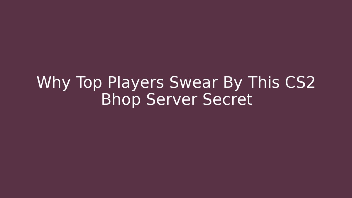 Why Top Players Swear By This CS2 Bhop Server Secret - The Family Holidays