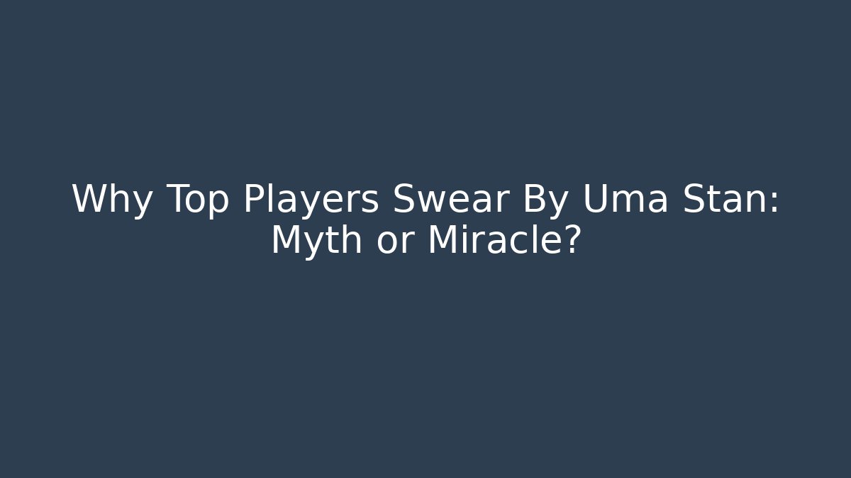 Why Top Players Swear By Uma Stan: Myth or Miracle?