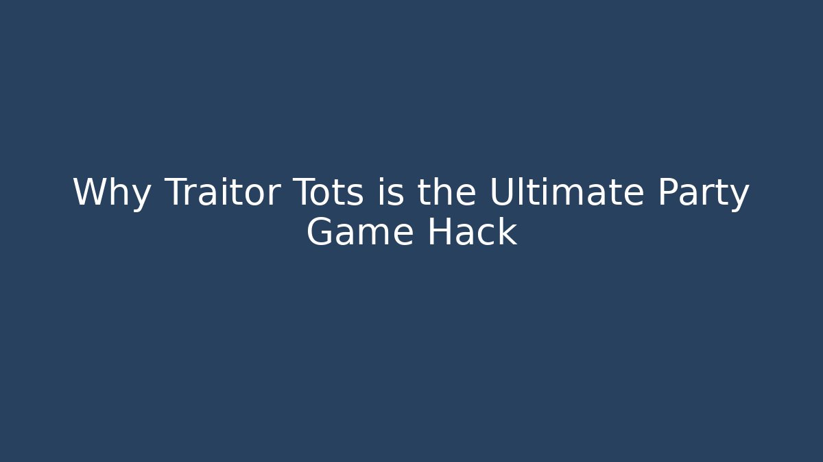 Why Traitor Tots is the Ultimate Party Game Hack