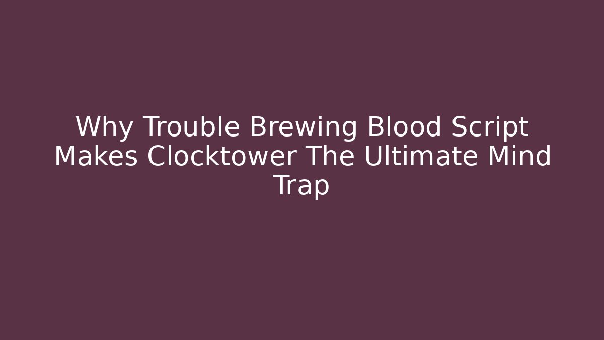 Why Trouble Brewing Blood Script Makes Clocktower The Ultimate Mind Trap