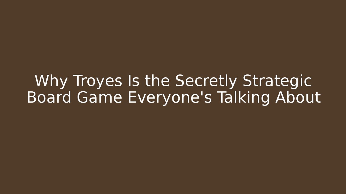 Why Troyes Is the Secretly Strategic Board Game Everyone’s Talking About