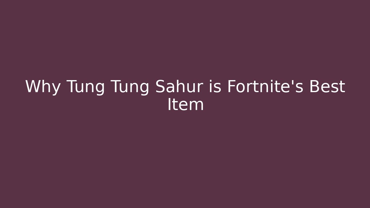 Why Tung Tung Sahur is Fortnite's Best Item
