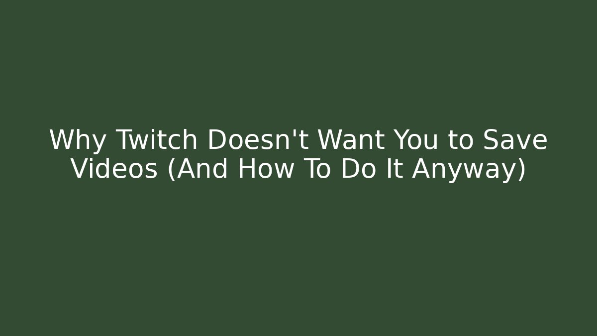 Why Twitch Doesn't Want You to Save Videos (And How To Do It Anyway)