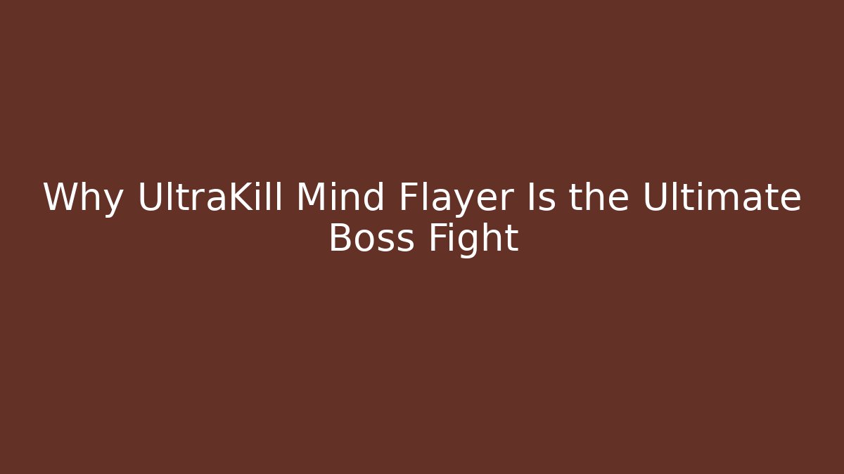 Why UltraKill Mind Flayer Is the Ultimate Boss Fight