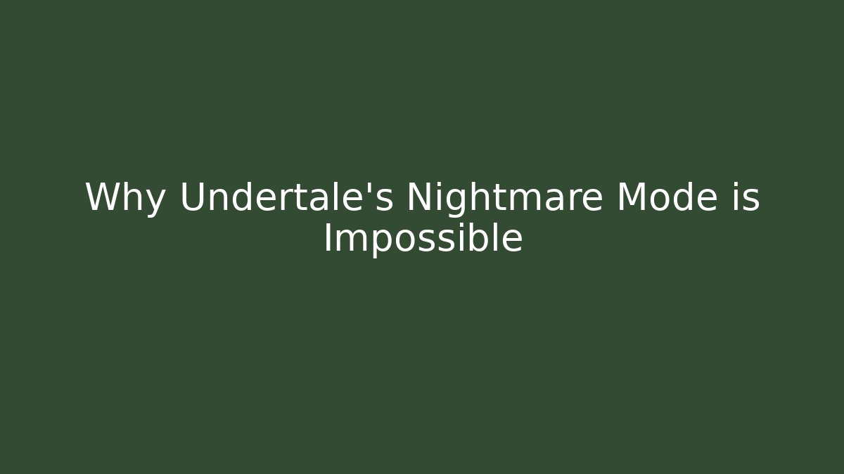 Why Undertale's Nightmare Mode is Impossible