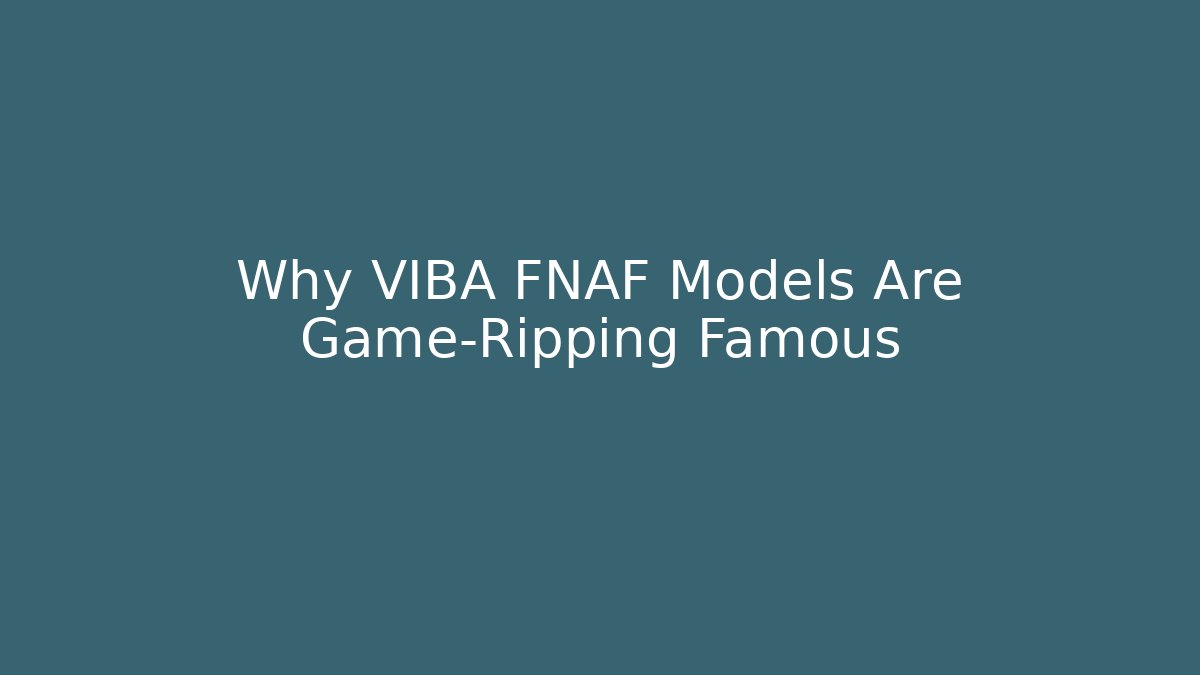 Why VIBA FNAF Models Are Game-Ripping Famous