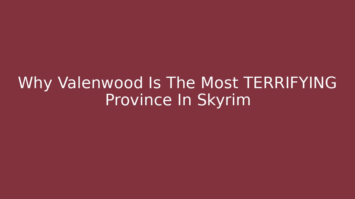 Why Valenwood Is The Most TERRIFYING Province In Skyrim