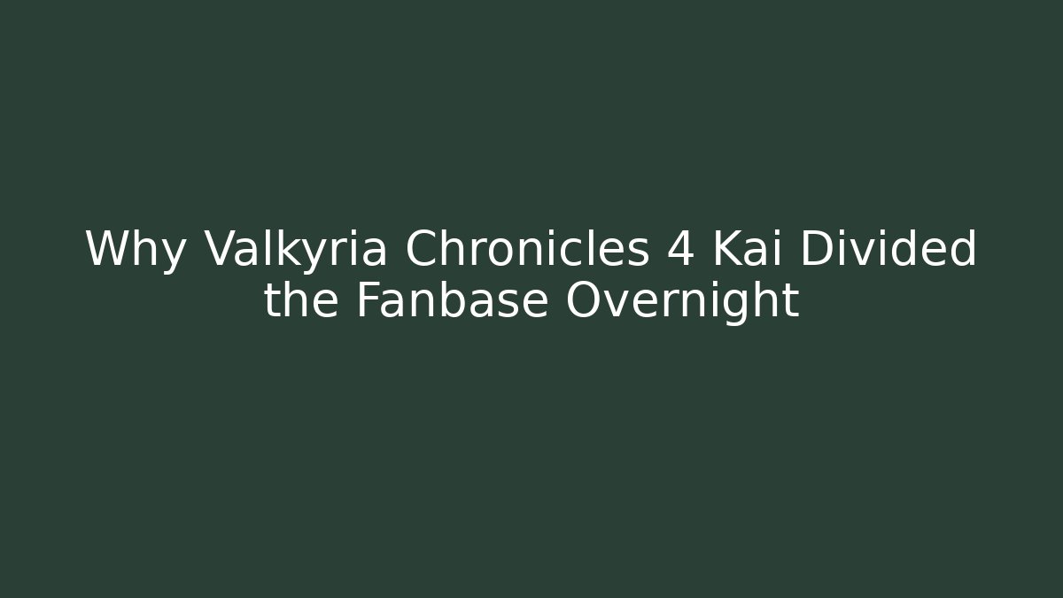 Why Valkyria Chronicles 4 Kai Divided the Fanbase Overnight