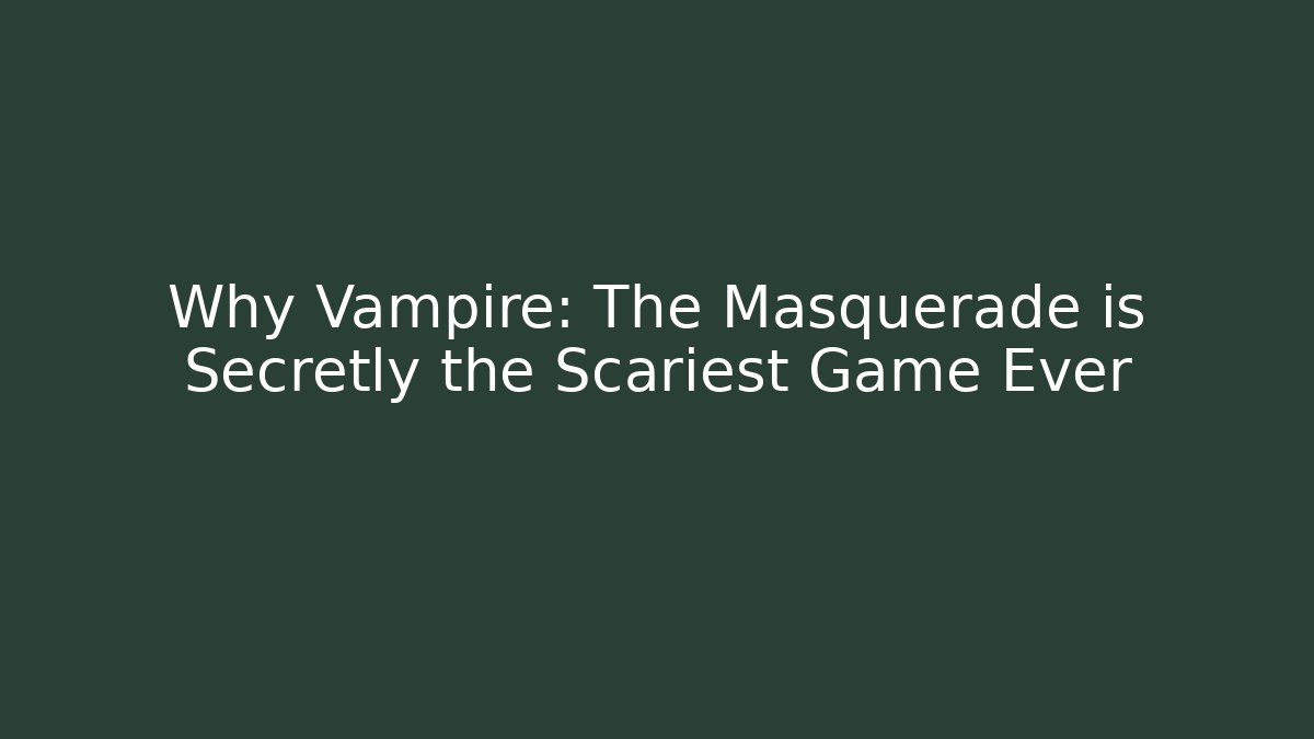 Why Vampire: The Masquerade is Secretly the Scariest Game Ever