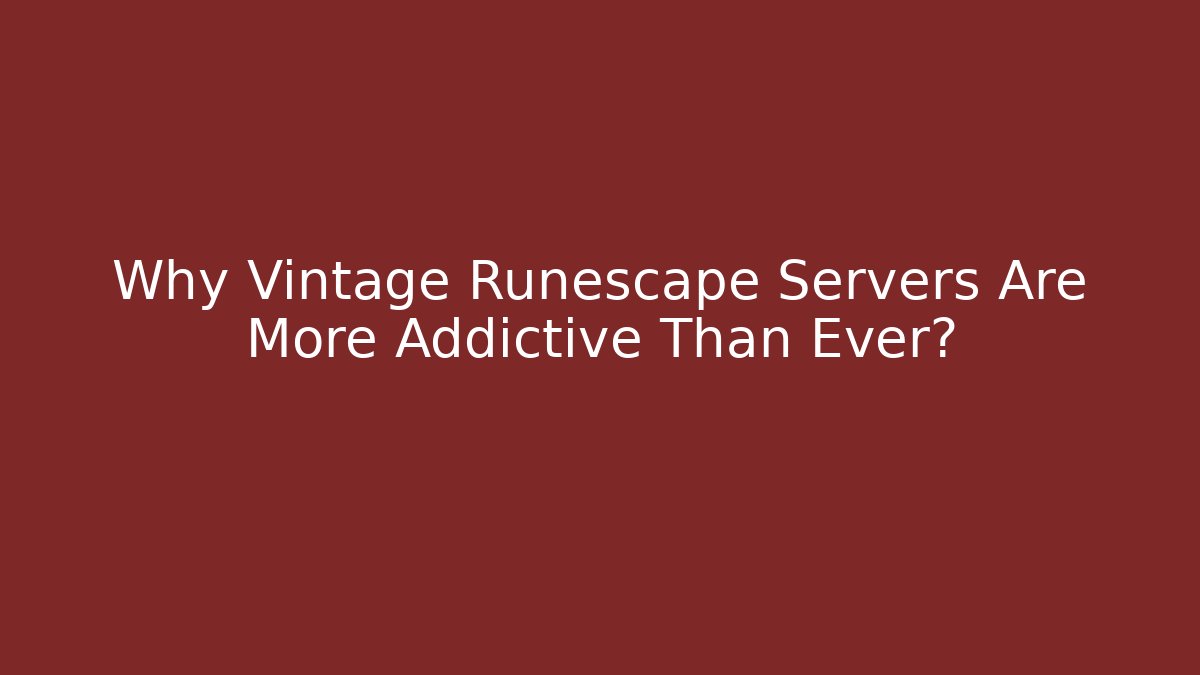 Why Vintage Runescape Servers Are More Addictive Than Ever? - The Family Holidays
