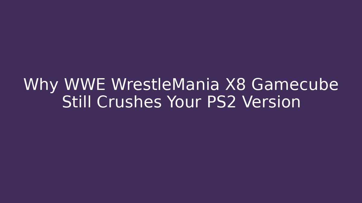 Why WWE WrestleMania X8 Gamecube Still Crushes Your PS2 Version