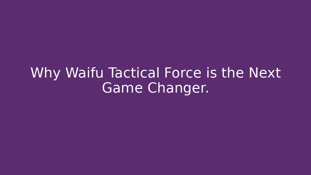 Why Waifu Tactical Force is the Next Game Changer.