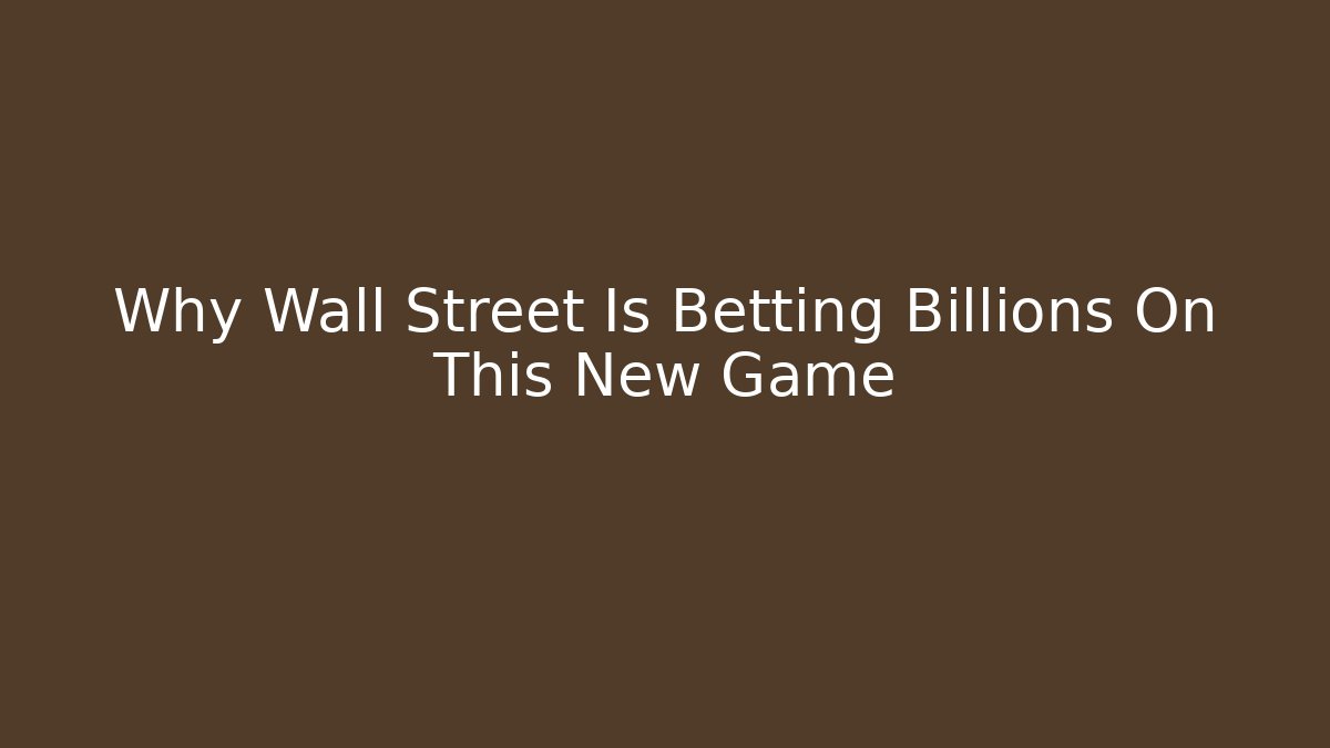 Why Wall Street Is Betting Billions On This New Game