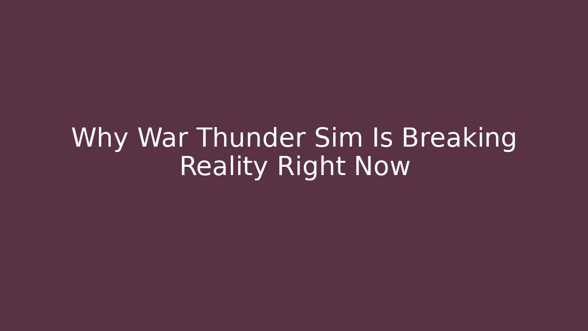 Why War Thunder Sim Is Breaking Reality Right Now