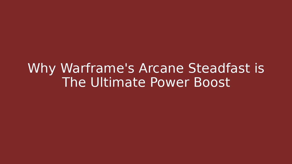 Why Warframe’s Arcane Steadfast is The Ultimate Power Boost