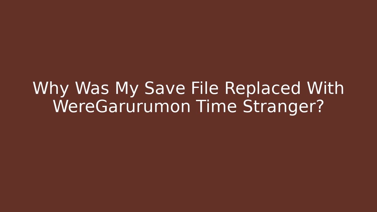 Why Was My Save File Replaced With WereGarurumon Time Stranger?