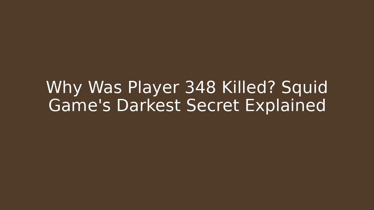 Why Was Player 348 Killed? Squid Game's Darkest Secret Explained