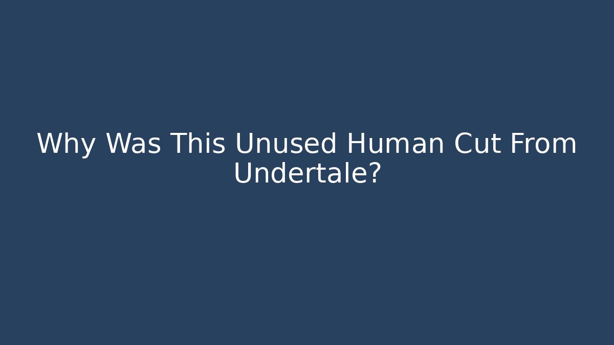 Why Was This Unused Human Cut From Undertale?