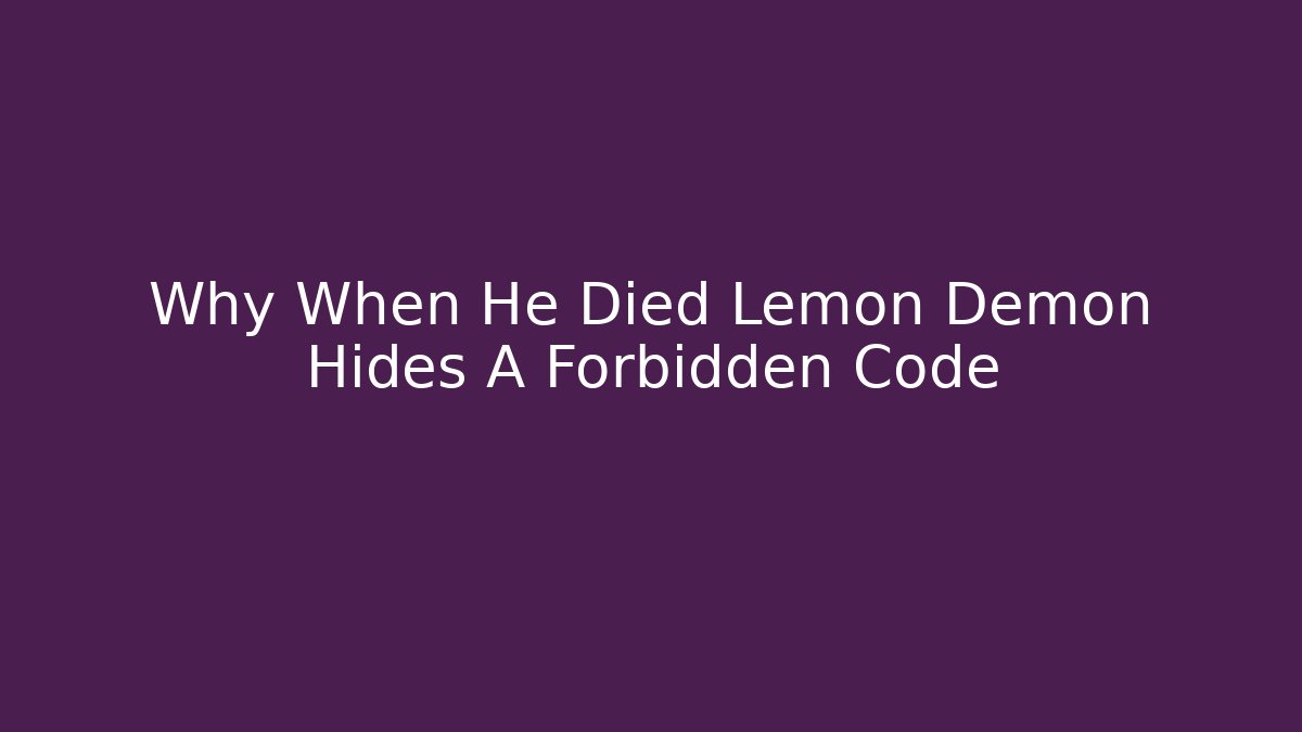Why When He Died Lemon Demon Hides A Forbidden Code
