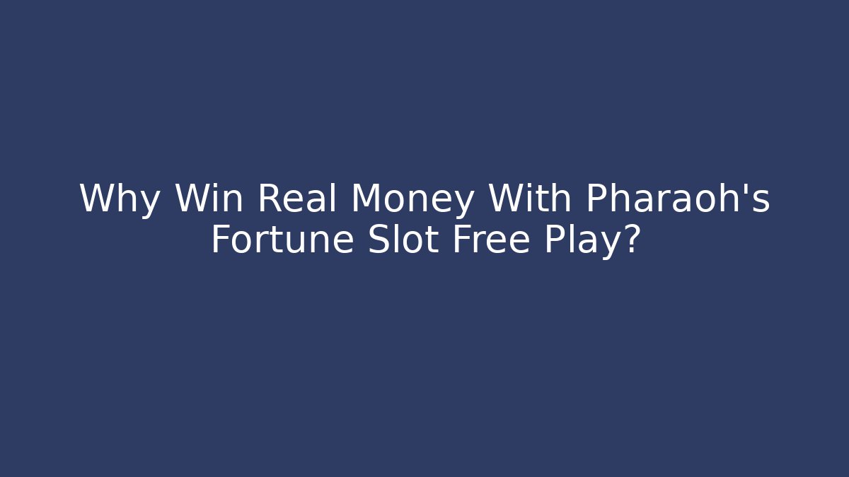 Why Win Real Money With Pharaoh's Fortune Slot Free Play?