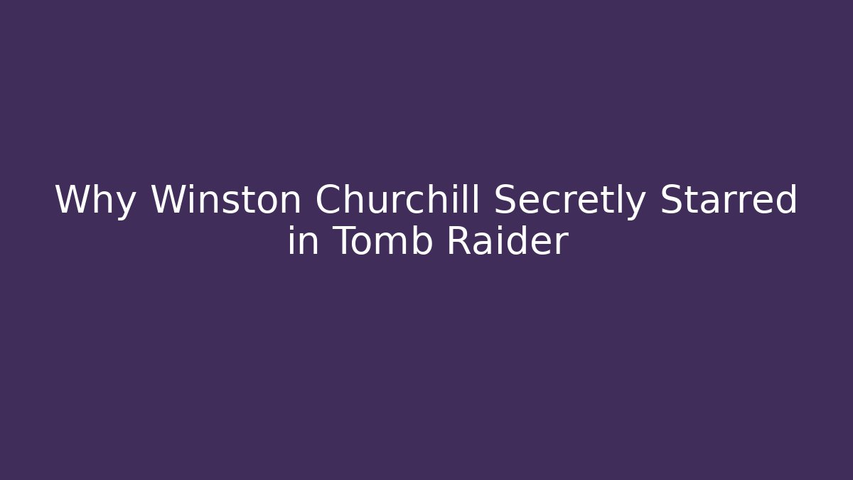 Why Winston Churchill Secretly Starred in Tomb Raider