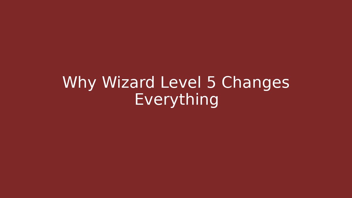 Why Wizard Level 5 Changes Everything