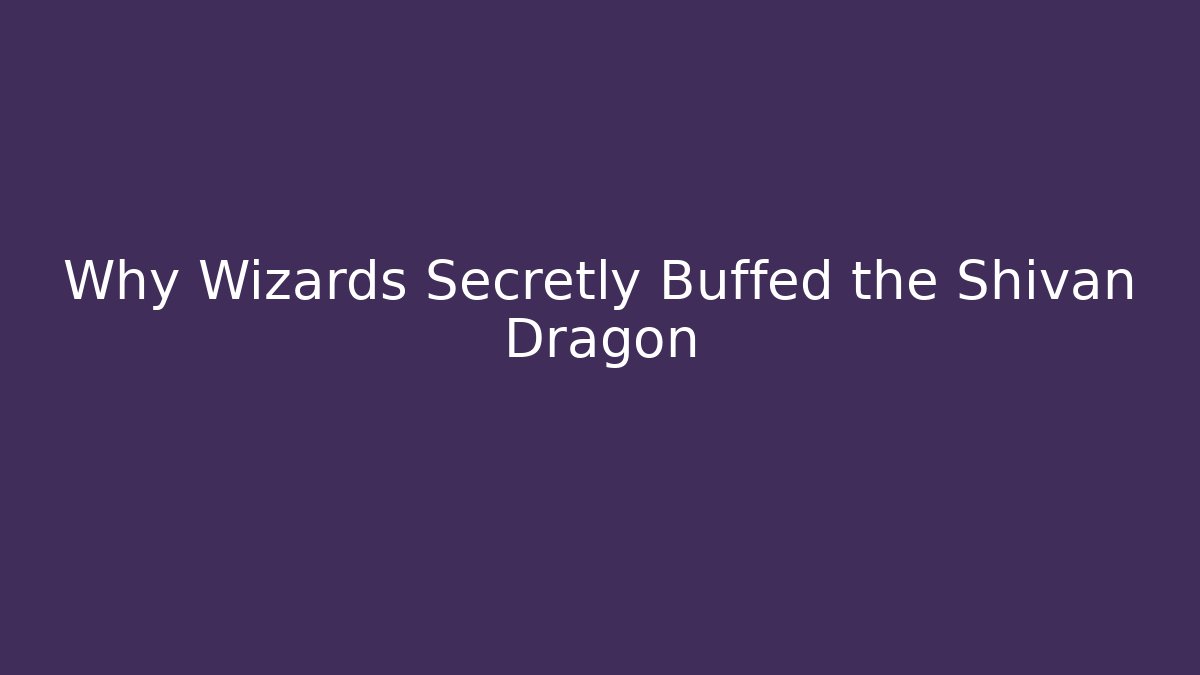 Why Wizards Secretly Buffed the Shivan Dragon