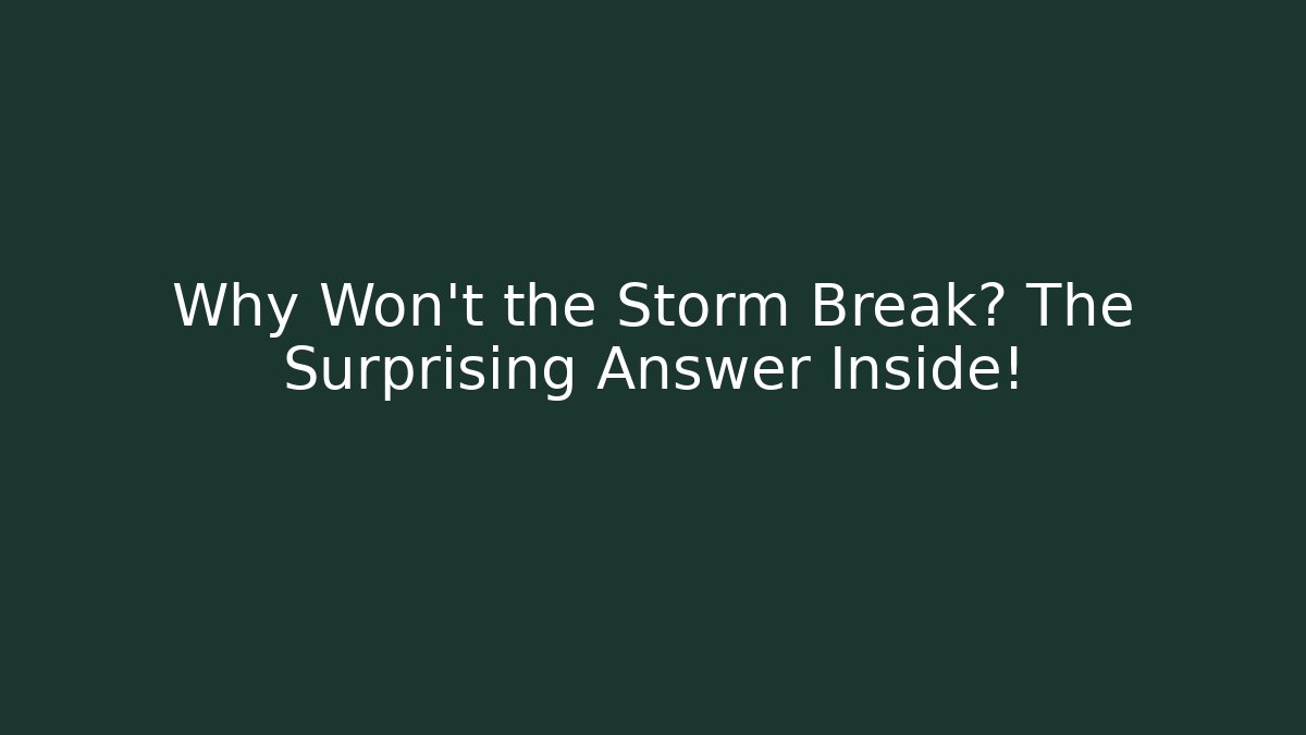 Why Won't the Storm Break? The Surprising Answer Inside!