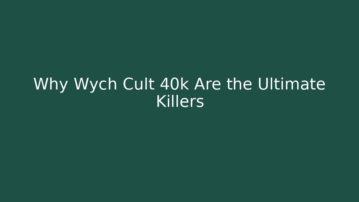 Why Wych Cult 40k Are the Ultimate Killers